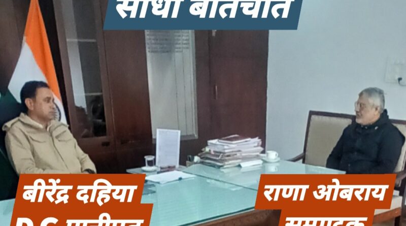 *पानीपत के डिप्टी कमिश्नर वीरेंद्र दहिया ने सम्पादक राणा ओबराय से सीधी बातचीत में बताया फ्लाई ओवर पर शीघ्र खुलेंगे और दो कट*
